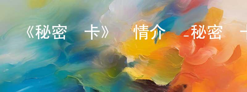 查晶晶發布《秘密關卡》詳情介紹_秘密關卡已完結在線觀看_秘密關卡迅雷下載_歐美動漫